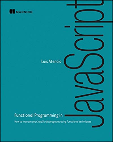 Functional Programming in JavaScript: How to improve your JavaScript programs using functional techniques